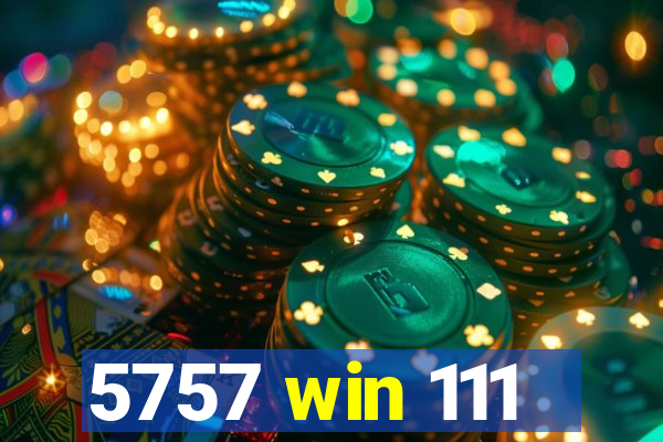 5757 win 111